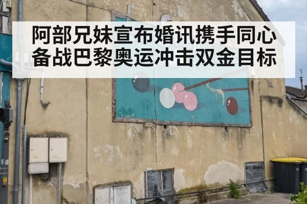 阿部兄妹宣布婚讯携手同心备战巴黎奥运冲击双金目标