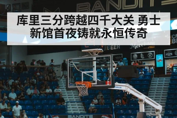 库里三分跨越四千大关 勇士新馆首夜铸就永恒传奇